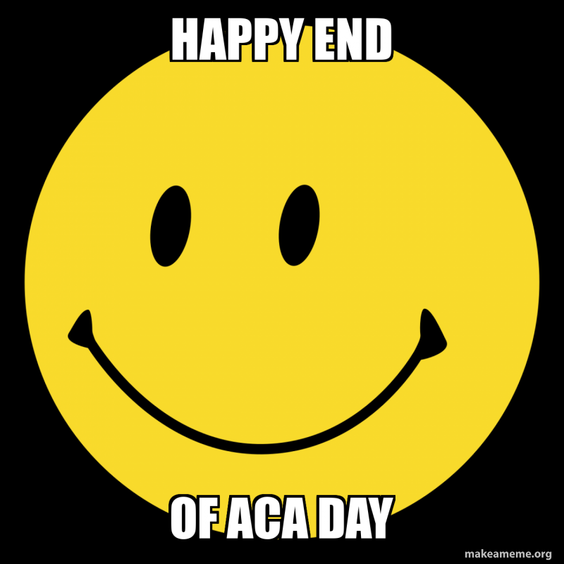 Happy End of ACA Day Meme Generator