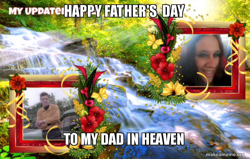happy father s day to my dad in heaven make a meme