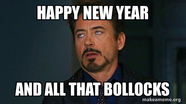 Happy new year And all that bollocks - Tony Stark Eye Roll Meme Generator
