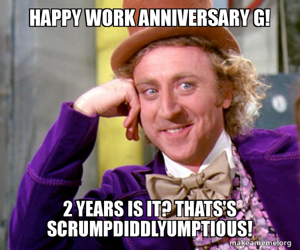 Happy 14 Year Work Anniversary Happy Work Anniversary G! 2 Years Is It? Thats's Scrumpdiddlyumptious! -  Willy Wonka Sarcasm Meme | Make A Meme