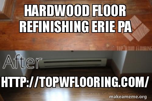 Hardwood Floor Refinishing Erie Pa Http Topwflooring Com Make