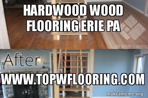 Hardwood Wood Flooring Erie Pa Www Topwflooring Com Make A Meme