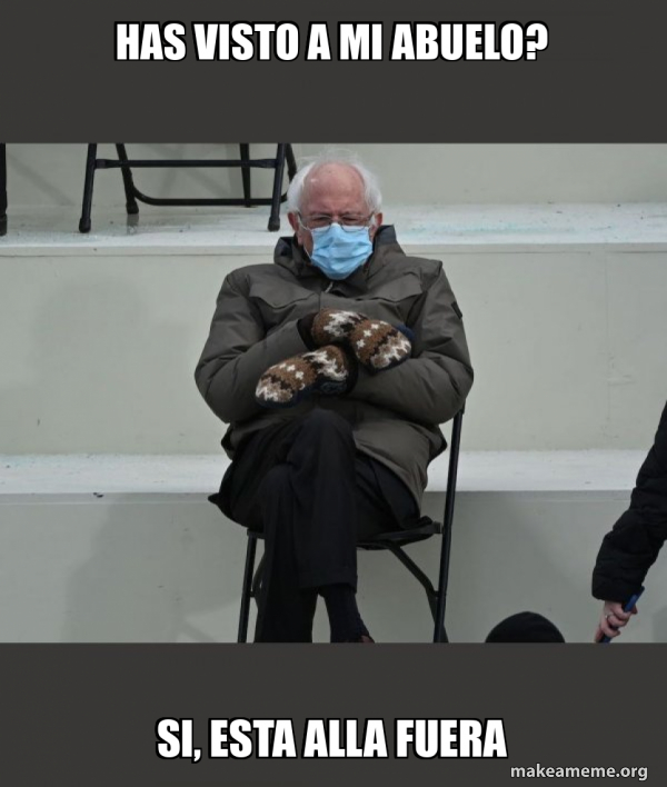 Has visto a mi abuelo? Si, esta alla fuera Bernie Sanders at the Inauguration Make a Meme