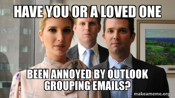 Have You Or A Loved One Been Annoyed By Outlook Grouping Emails The Trump Kids Eric Donald 