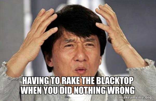 Walk Into Rake Meme Having to rake the blacktop when you did nothing wrong - Jackie Chan ...