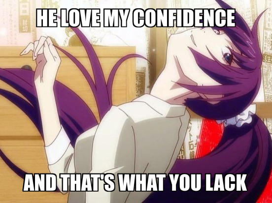 HE LOVE MY CONFIDENCE AND THAT'S WHAT YOU LACK Meme Generator