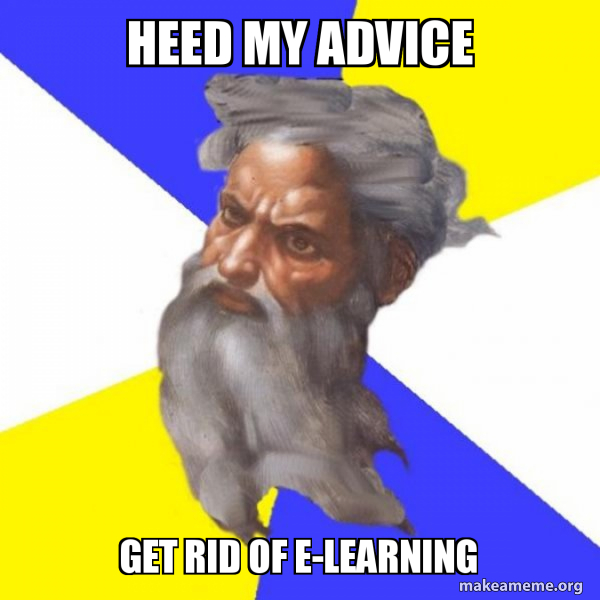 Heed my advice Get rid of ELearning Advice God Meme Generator