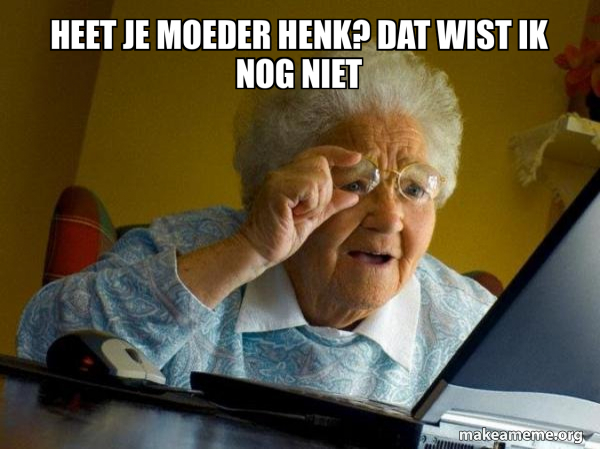 heet je moeder henk? dat wist ik nog niet - Internet Grandma Meme Generator