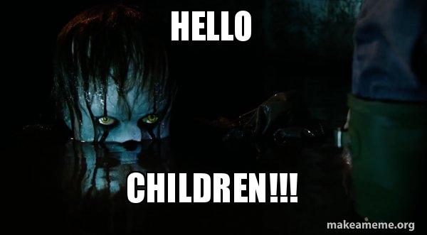 HELLO CHILDREN!!! - Pennywise It Meme Generator