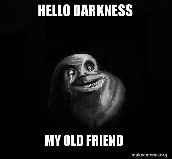 Hello darkness my old friend - Forever Alone | Make a Meme