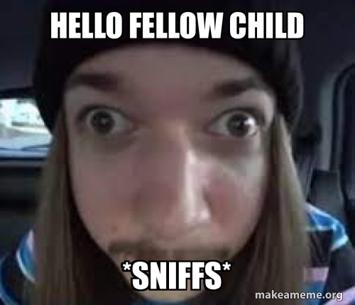 hello fellow child *sniffs* Meme Generator