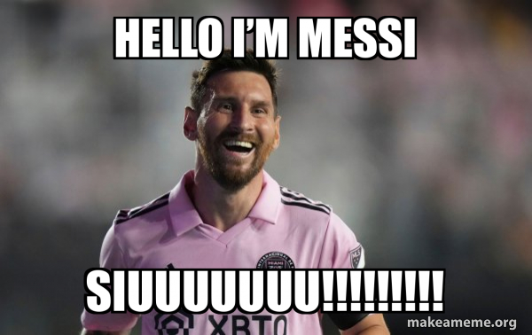 Hello i’m Messi Siuuuuuuu!!!!!!!!! - Happy Messi Meme Generator