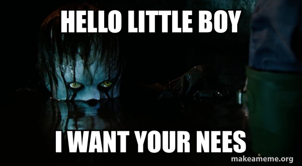 Hello little boy I want your nees - Pennywise It Meme Generator