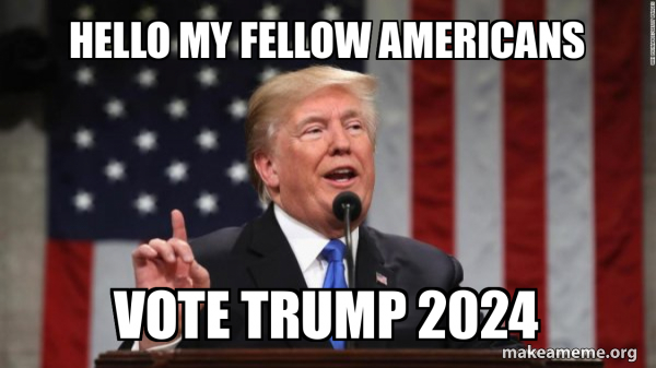Hello my fellow americans Vote trump 2024 - Donald Trump Meme Generator