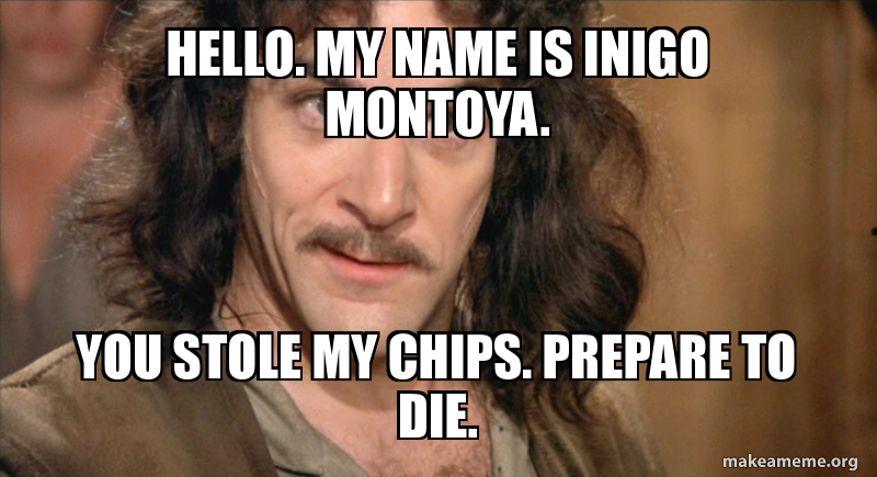 Hello My Name Is Inigo Montoya You Stole My Chips Prepare To Die Make A Meme
