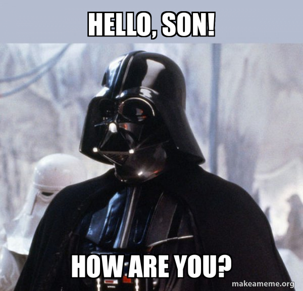 Hello, son! How are you? - Darth Vader Meme Generator