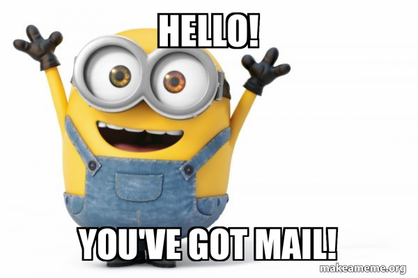 HELLO! You've got mail! - Happy Minion Meme Generator