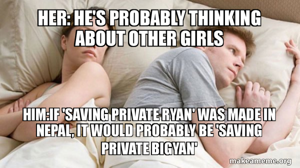Her He S Probably Thinking About Other Girls Him If Saving Private Ryan Was Made In Nepal It Would Probably Be Saving Private Bigyan Couple Thinking In Bed Make A Meme