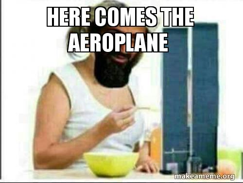 Here Comes The Aeroplane Make A Meme