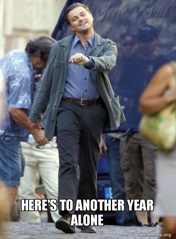 Here's To Another Year Alone Meme Generator