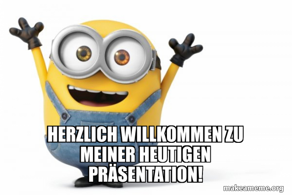 Herzlich Willkommen Zu Meiner Präsentation Herzlich willkommen zu meiner heutigen Präsentation! - Happy Minion