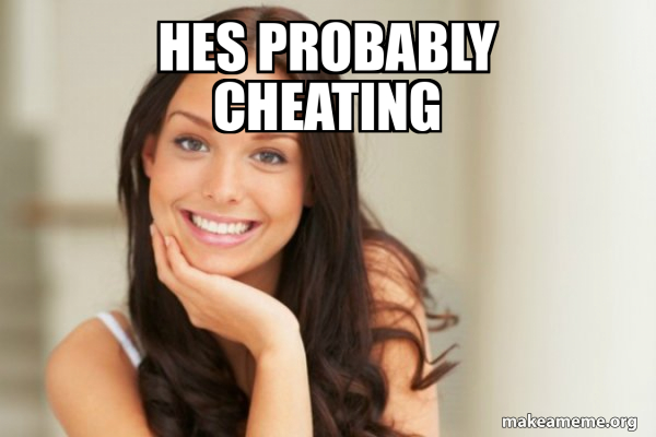 hes probably cheating - Good Girl Gina Meme Generator