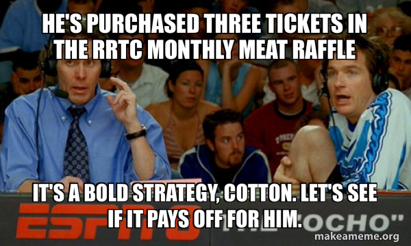 HE'S PURCHASED THREE TICKETS IN THE RRTC MONTHLY MEAT RAFFLE It's a ...