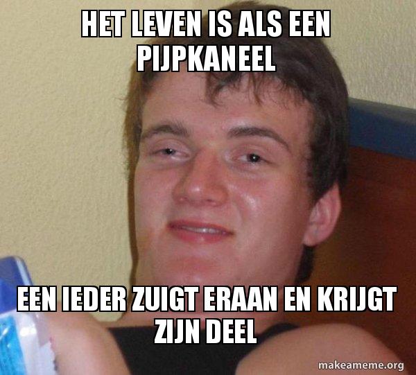 Het leven is als een pijpkaneel een ieder zuigt eraan en krijgt zijn