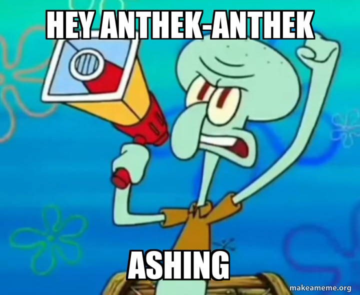 Asshing Hey anthek-anthek Ashing Meme Generator