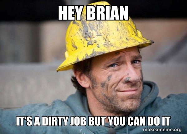 Hey Brian It's A Dirty Job but you can do it - A Dirty Job Meme Generator