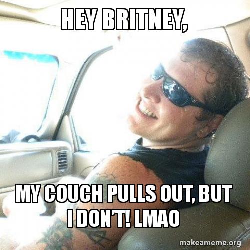 Hey Britney My Couch Pulls Out But I Don T Lmao Make A Meme