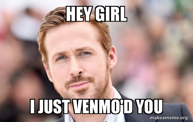 Hey Girl I Just Venmo D You Make A Meme