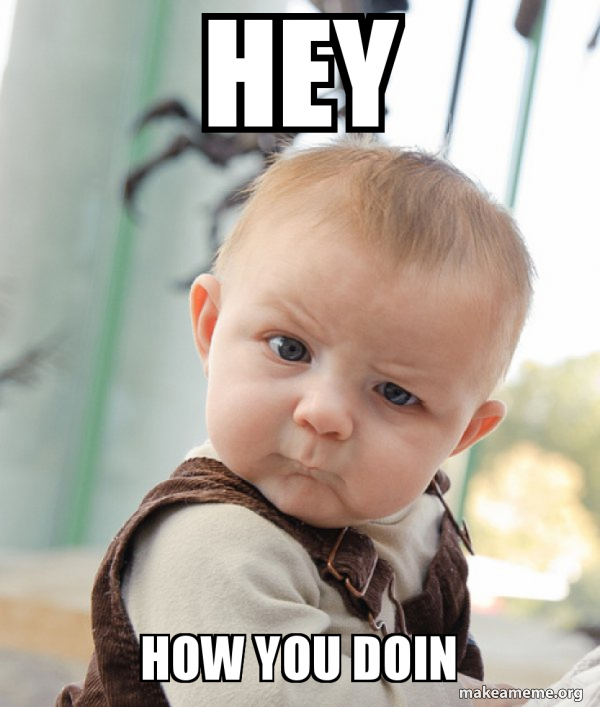 HEY HOW YOU DOIN Skeptical Baby Make a Meme HEY HOW YOU DOIN Skeptical Baby Make a Meme