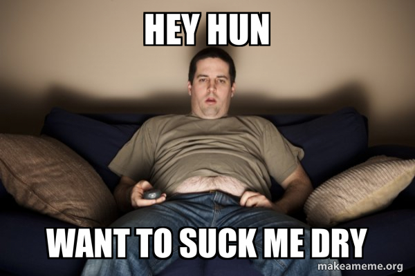HEY HUN WANT TO SUCK ME DRY - Douchebag Darrell Meme Generator