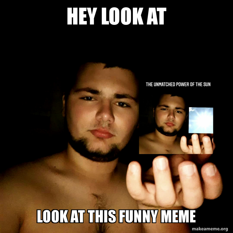 Hey Look At Look At This Funny Meme Make A Meme
