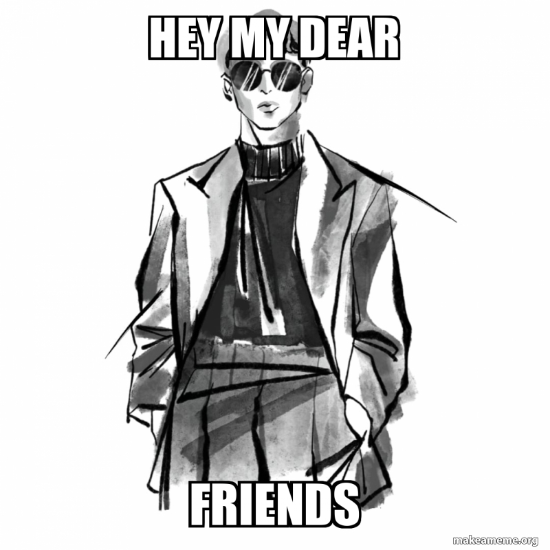 Hey my dear Friends Meme Generator