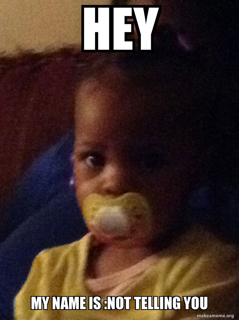 Hey My Name Is Not Telling You Make A Meme