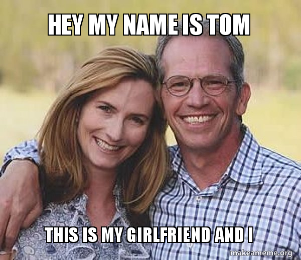Hey My Name Is Tom This Is My Girlfriend And I Good Guy Parents Make A Meme
