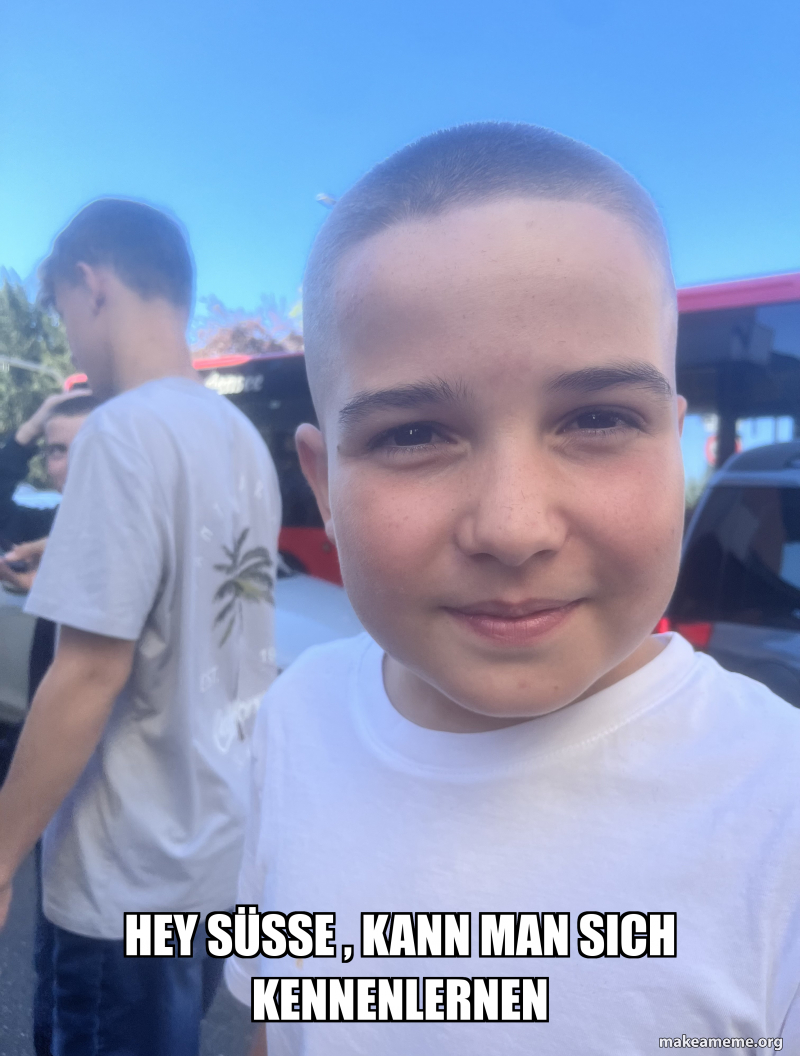 Hey süsse , kann man sich kennenlernen Meme Generator
