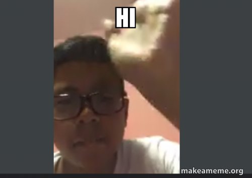 Random Hi Memes hi Meme Generator
