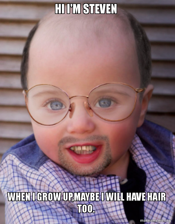 Hi I'm Steven When I grow up,maybe I will have hair too. Meme Generator