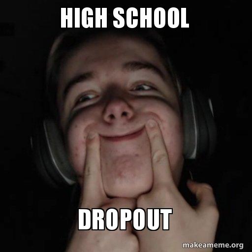 19++ Dropout Of School Memes Factory Memes