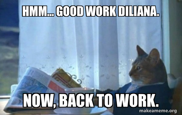 Hmm... Good work Diliana. Now, back to work. - Sophisticated Cat Meme ...