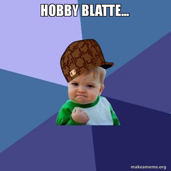 Hobby Blatte Scumbag Success Kid Make A Meme