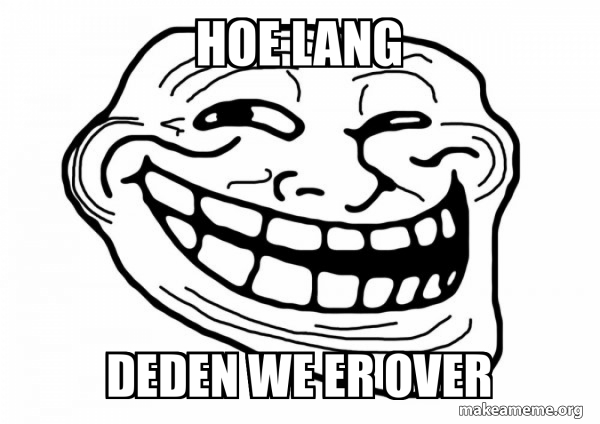 hoe lang deden we er over - Trollface Meme Generator