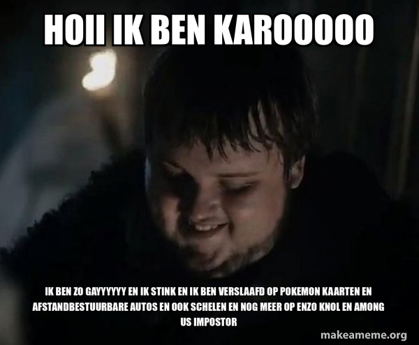 HOII IK BEN KAROOOOO IK BEN ZO GAYYYYYY EN IK STINK EN IK BEN VERSLAAFD