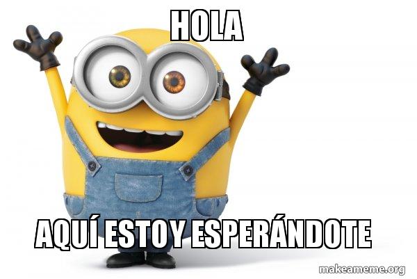 Hola Aqui Estoy Esperandote Pau Make A Meme
