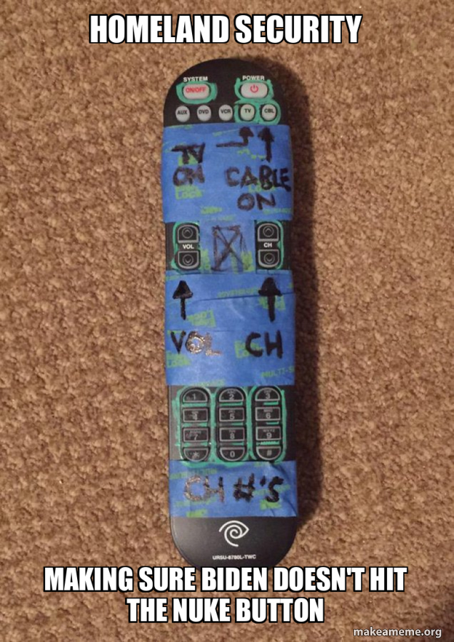 Homeland security Making sure biden doesn't hit the nuke button Meme