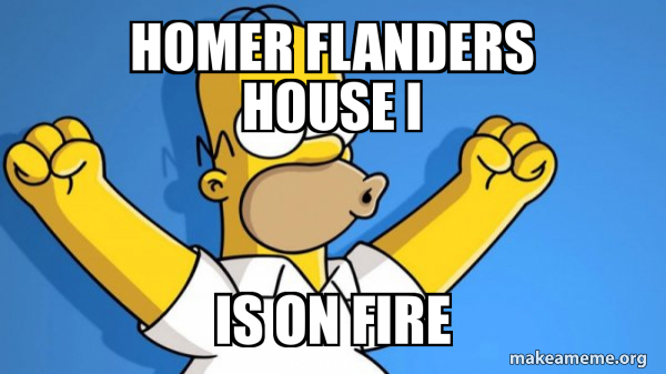 Homer Flanders house i is on fire - Happy Homer Meme Generator