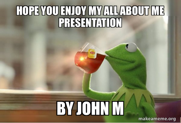 Hope You enjoy my All About me Presentation By John M - Kermit Drinking ...